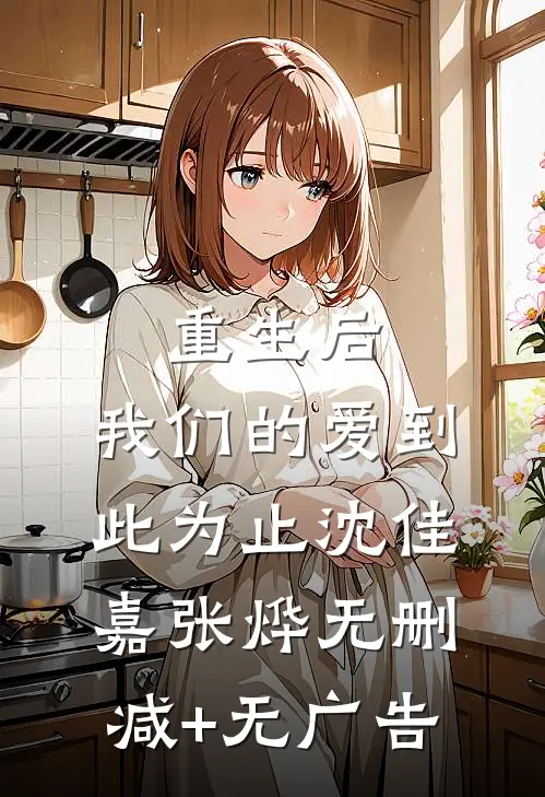 重生后，我们的爱到此为止沈佳嘉张烨无删减+无广告
