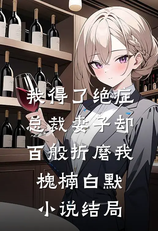 我得了绝症，总裁妻子却百般折磨我槐楠白默小说结局
