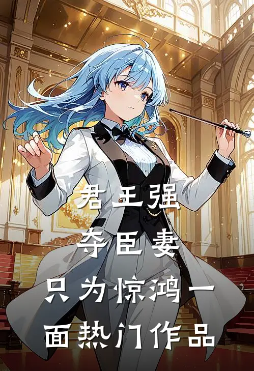 君王强夺臣妻，只为惊鸿一面热门作品