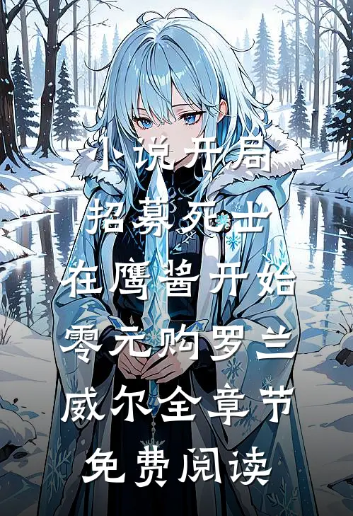 小说开局招募死士，在鹰酱开始零元购罗兰威尔全章节免费阅读