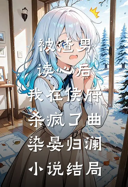 被渣男读心后，我在侯府杀疯了曲染晏归澜小说结局