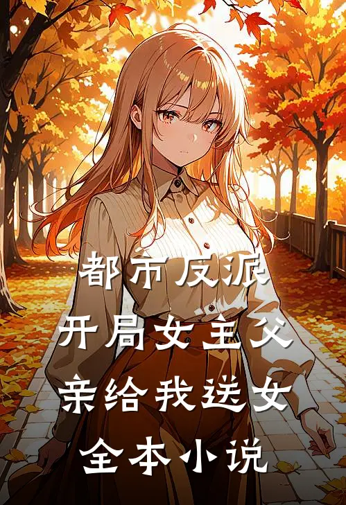 都市反派开局女主父亲给我送女全本