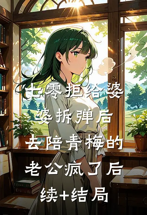 七零拒给婆婆拆弹后，去陪青梅的老公疯了后续+结局
