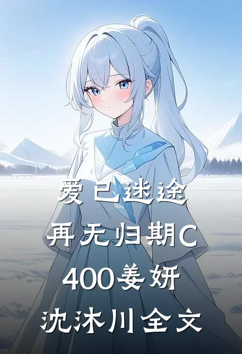 爱已迷途，再无归期C400姜妍沈沐川全文