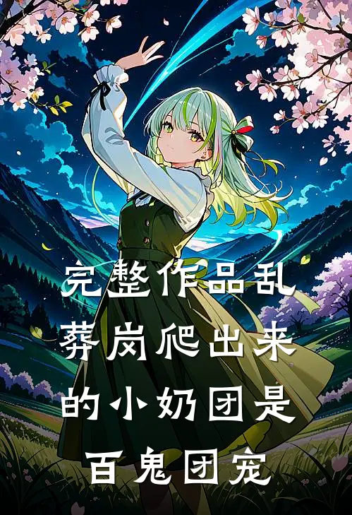 完整作品乱葬岗爬出来的小奶团是百鬼团宠