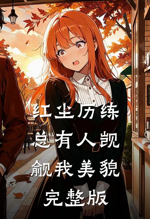 红尘历练：总有人觊觎我美貌完整版