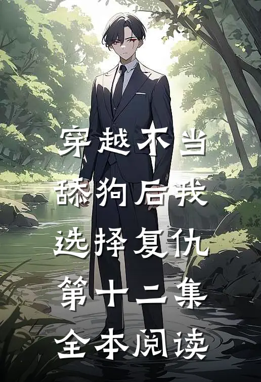 穿越不当舔狗后我选择复仇第十二集全本阅读