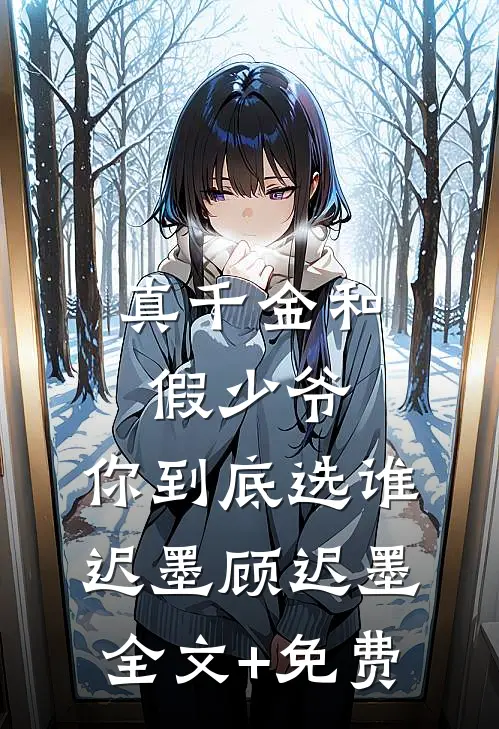 真千金和假少爷，你到底选谁迟墨顾迟墨全文+免费