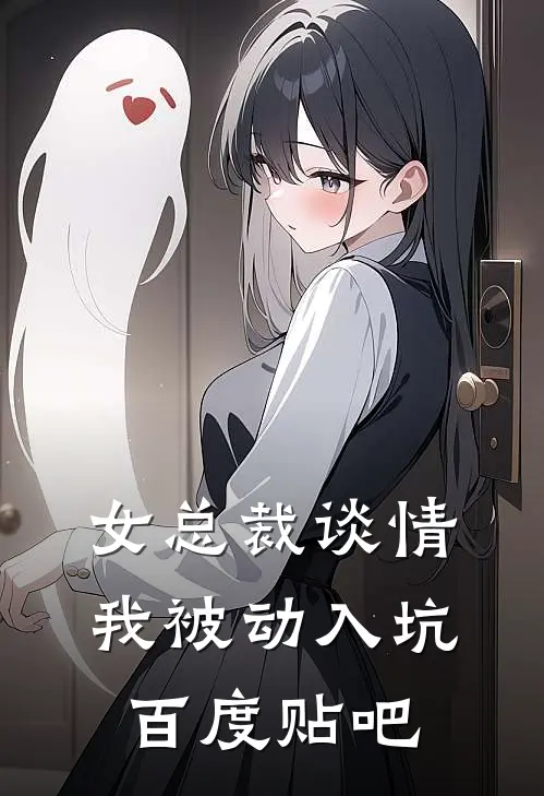 女总裁谈情，我被动入坑百度贴吧