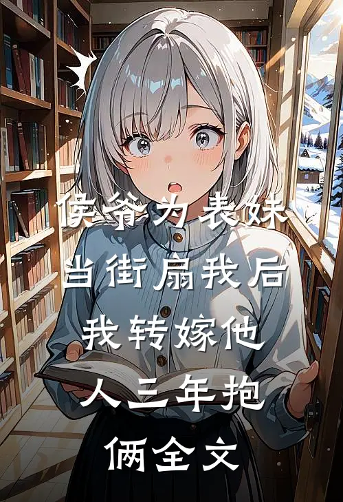 侯爷为表妹当街扇我后，我转嫁他人三年抱俩全文