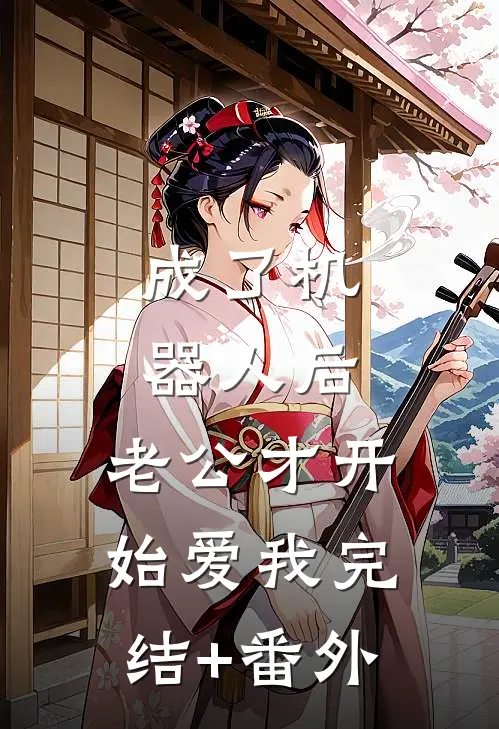 成了机器人后，老公才开始爱我完结+番外