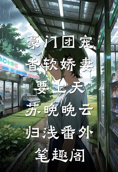 豪门团宠：香软娇妻要上天：苏晚晚云归浅番外笔趣阁