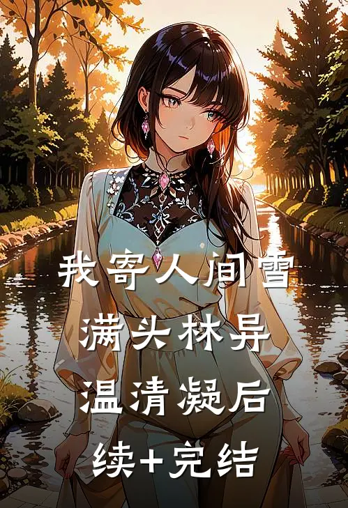 我寄人间雪满头林异温清凝后续+完结