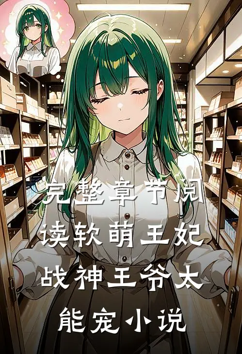 完整章节阅读软萌王妃:战神王爷太能宠小说