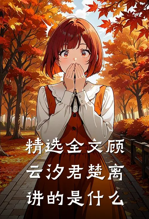 精选全文顾云汐君楚离讲的是什么