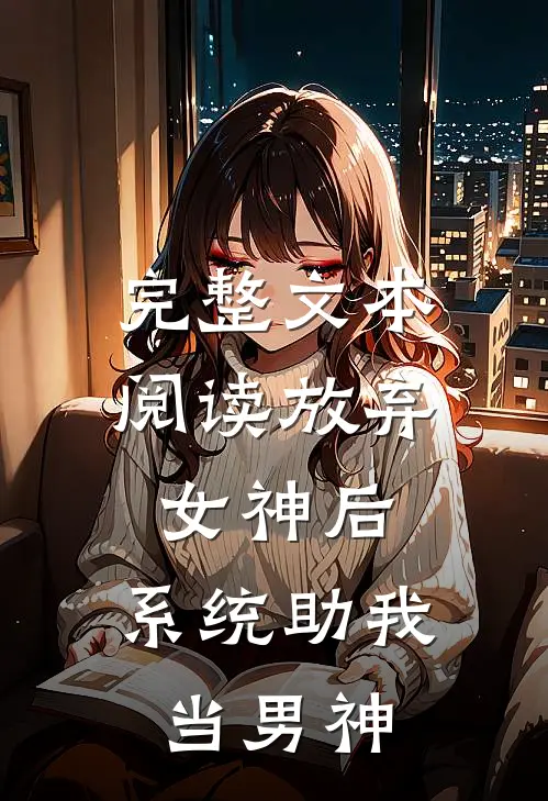 完整文本阅读放弃女神后，系统助我当男神