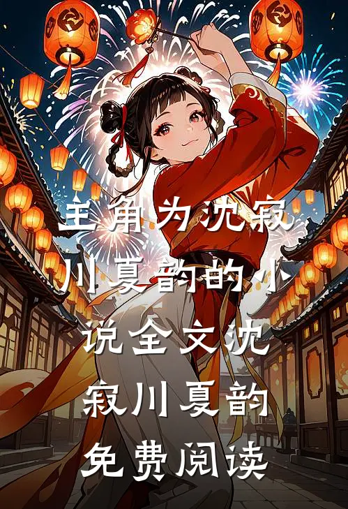 主角为沈寂川夏韵的小说全文沈寂川夏韵免费阅读