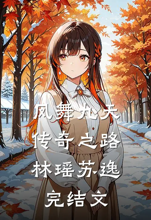 凤舞九天：传奇之路林瑶苏逸完结文