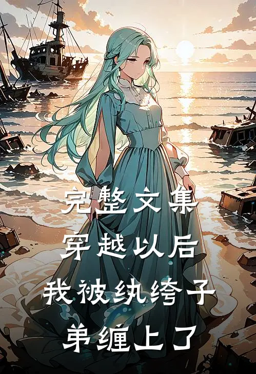 完整文集穿越以后，我被纨绔子弟缠上了