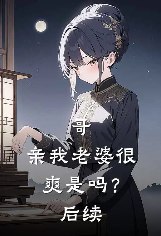 哥，亲我老婆很爽是吗？后续