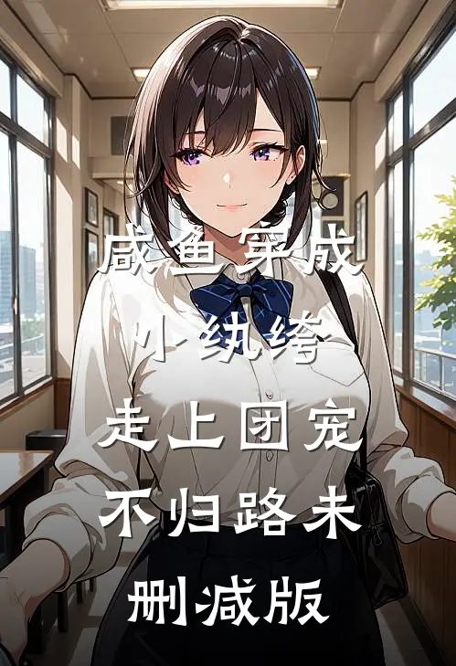 咸鱼穿成小纨绔，走上团宠不归路未删减版