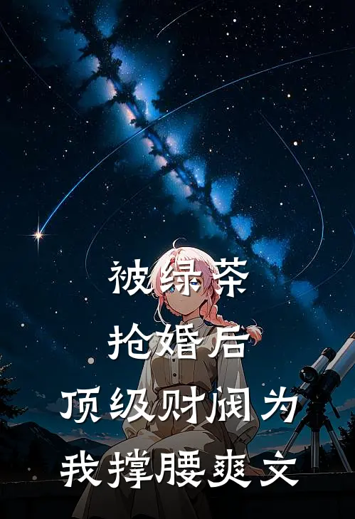 被绿茶抢婚后，顶级财阀为我撑腰爽文