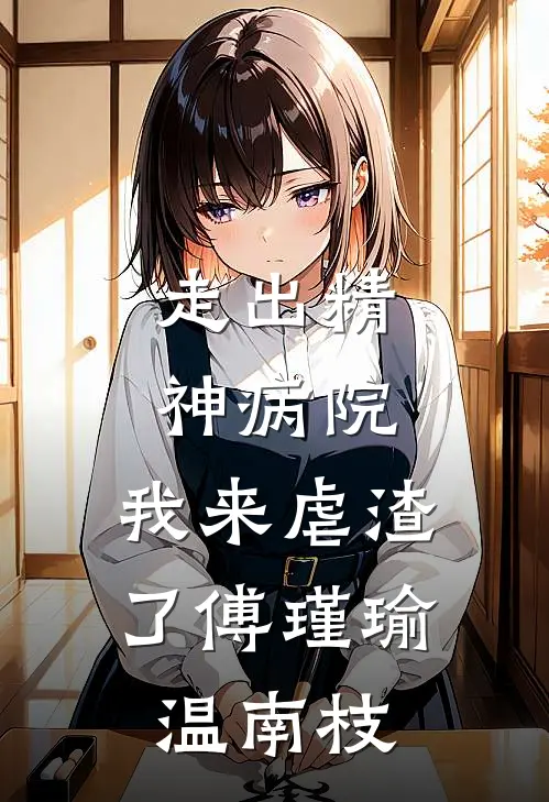走出精神病院，我来虐渣了傅瑾瑜温南枝