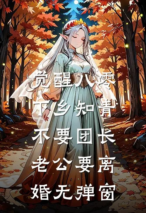 觉醒八零，下乡知青不要团长老公要离婚无弹窗