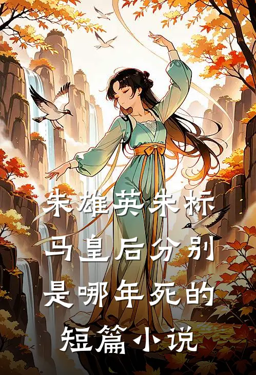 朱雄英朱标马皇后分别是哪年死的短篇小说