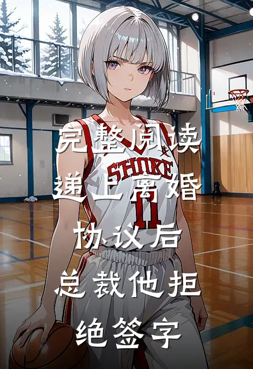 完整阅读递上离婚协议后，总裁他拒绝签字