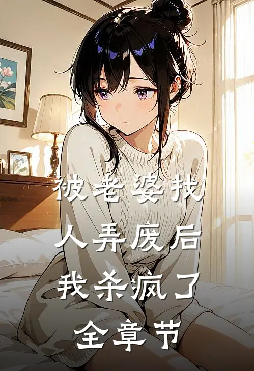 被老婆找人弄废后，我杀疯了全章节