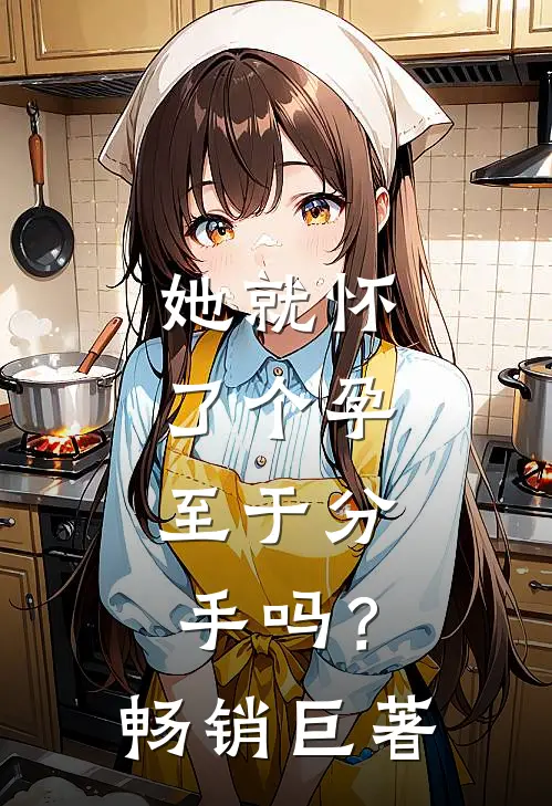 她就怀了个孕，至于分手吗？畅销巨著
