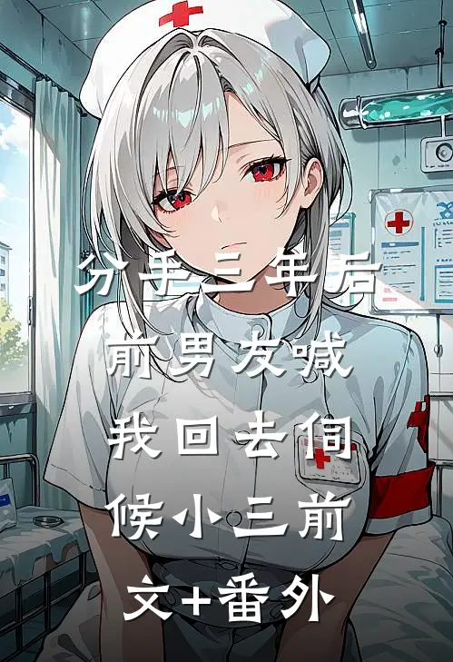 分手三年后，前男友喊我回去伺候小三前文+番外