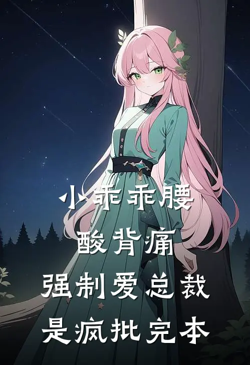 小乖乖腰酸背痛，强制爱总裁是疯批完本