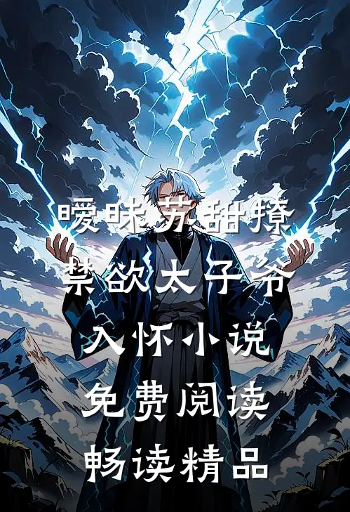 暧昧苏甜撩禁欲太子爷入怀小说免费阅读畅读精品