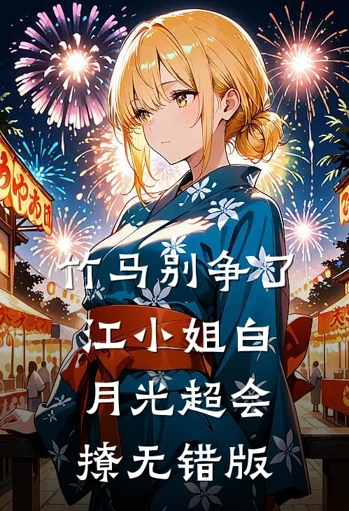 竹马别争了，江小姐白月光超会撩无错版