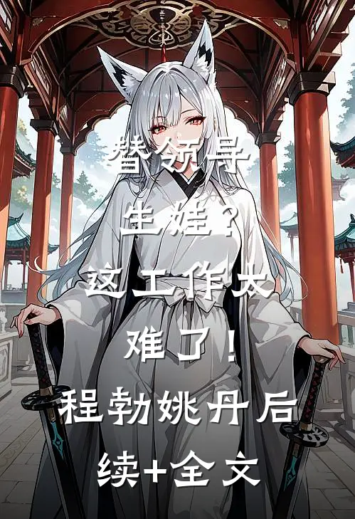 替领导生娃？这工作太难了！程勃姚丹后续+全文