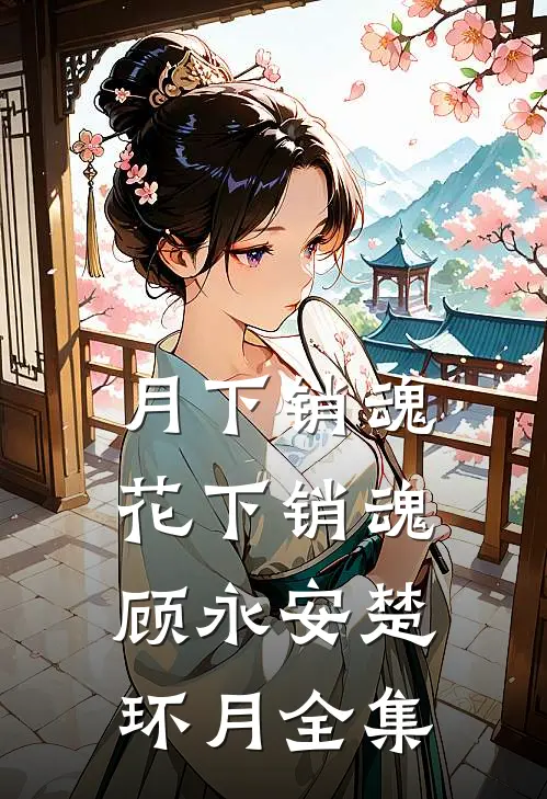 月下销魂，花下销魂顾永安楚环月 全集