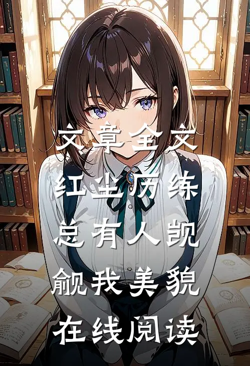 文章全文红尘历练:总有人觊觎我美貌在线阅读