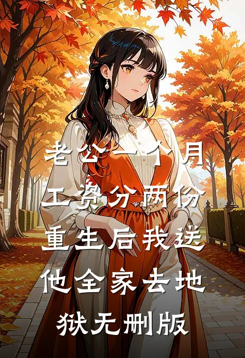 老公一个月工资分两份，重生后我送他全家去地狱无删版