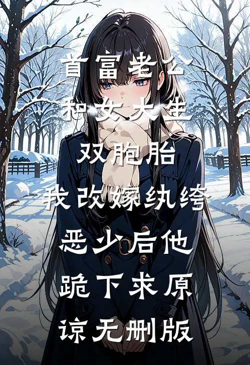 首富老公和女大生双胞胎，我改嫁纨绔恶少后他跪下求原谅无删版