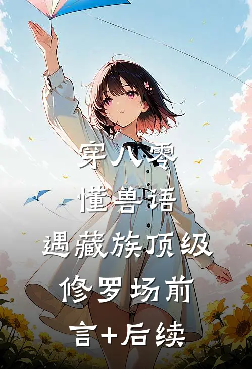 穿八零懂兽语，遇藏族顶级修罗场前言+后续