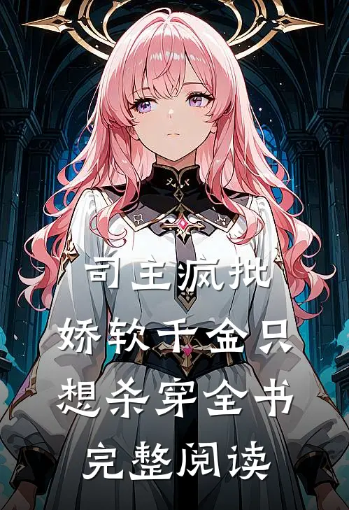 司主疯批，娇软千金只想杀穿全书完整阅读