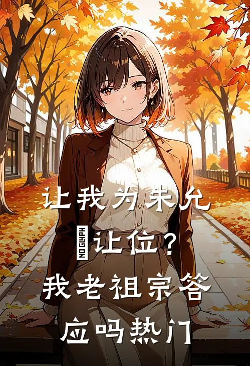 让我为朱允炆让位？我老祖宗答应吗热门