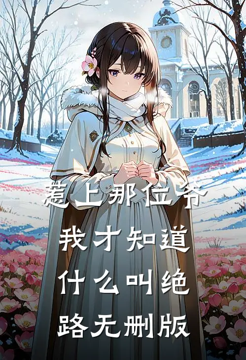 惹上那位爷，我才知道什么叫绝路无删版
