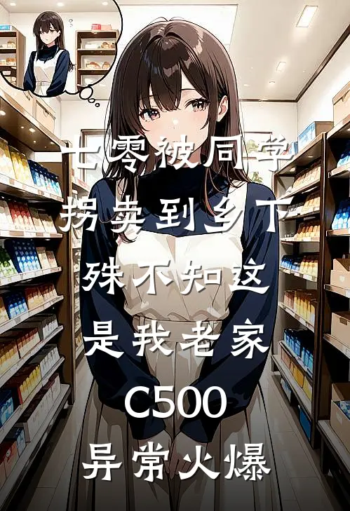 七零被同学拐卖到乡下，殊不知这是我老家C500异常火爆