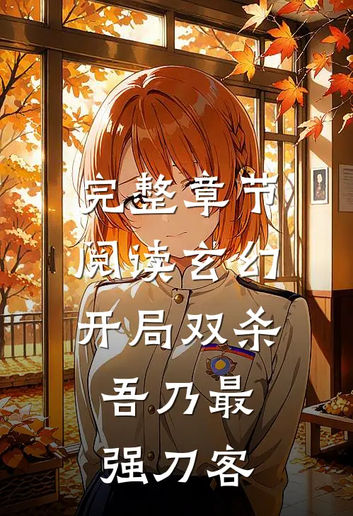完整章节阅读玄幻：开局双杀，吾乃最强刀客