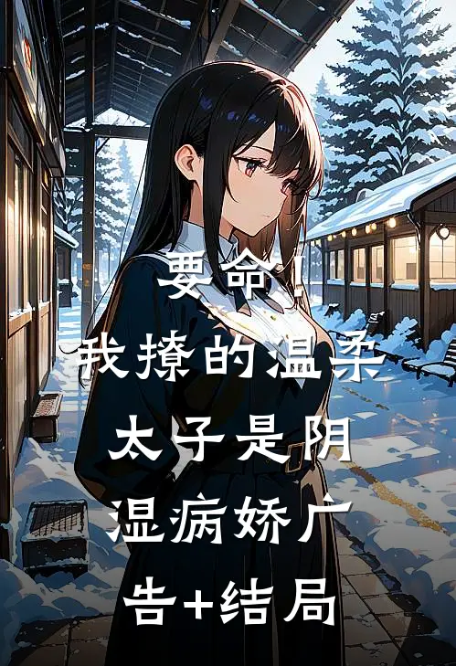 要命！我撩的温柔太子是阴湿病娇广告+结局