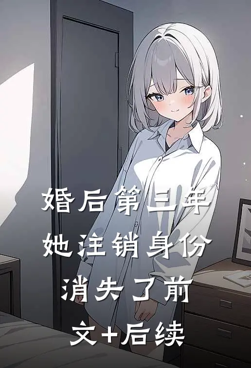 婚后第三年，她注销身份消失了前文+后续