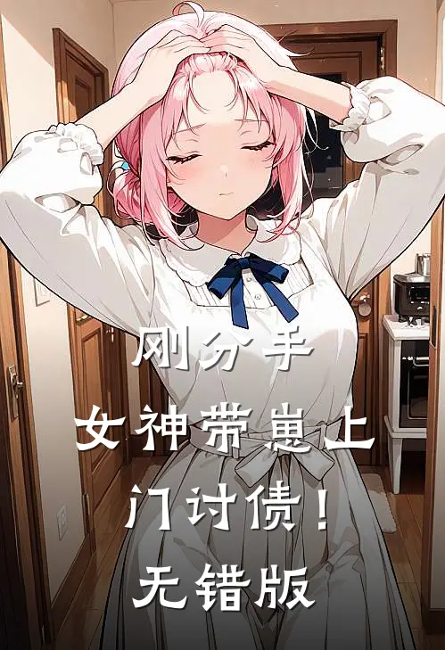 刚分手，女神带崽上门讨债！无错版